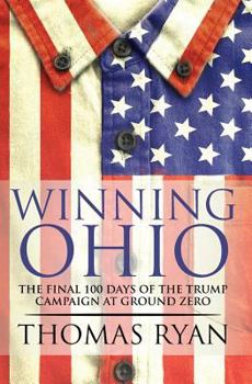 Paperback Winning Ohio: The final 100 days of the 2016 Trump presidential campaign at ground zero Book