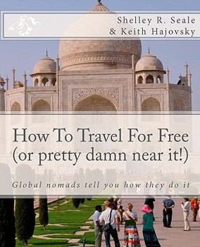 Paperback How To Travel For Free (or pretty damn near it!): Global Nomads Tell You How They Do It Book