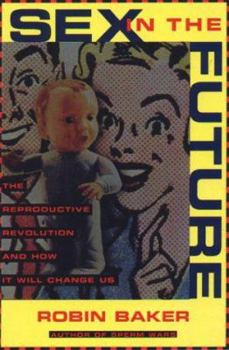 Hardcover Sex in the Future: The Reproductive Revolution and How It Will Change Us Book