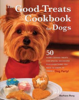 Hardcover The Good Treats Cookbook for Dogs: 50 Home-Cooked Treats for Special Occasions Plus Everything You Need to Know to Throw a Dog Party! Book