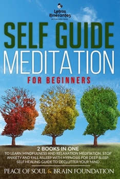Paperback Self Guide Meditation for Beginners: 2 Books in One to Learn Mindfulness and Relaxation Meditation. Stop Anxiety and Fall Asleep with Hypnosis for Dee Book