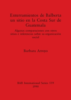 Paperback Enterramientos de Balberta, un sitio en la Costa Sur de Guatemala: Algunas comparaciones con otros sitios e inferencias sobre su organización social Book