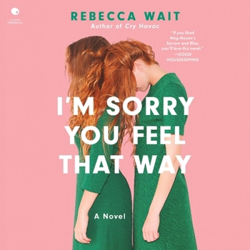 I'm Sorry You Feel That Way: A Novel
