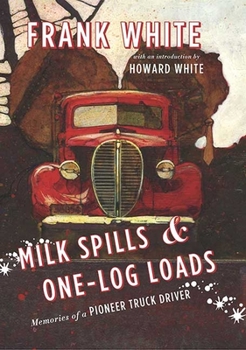 Hardcover Milk Spills and One-Log Loads: Memories of a Pioneer Truck Driver Book