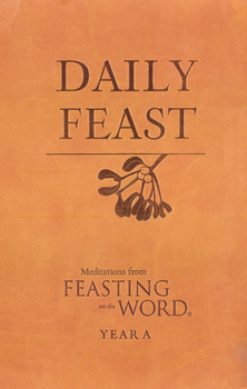Daily Feast: Meditations from Feasting on the Word: Year A - Book  of the Daily Feast: Meditations from Feasting on the Word