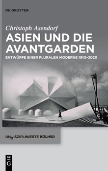 Hardcover Asien Und Die Avantgarden: Entwürfe Einer Pluralen Moderne 1910-2020 [German] Book