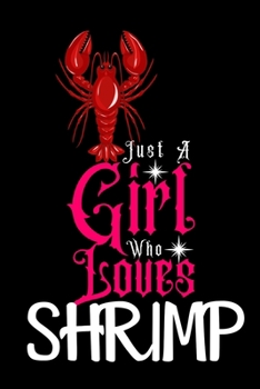 Paperback Just A Girl Who Loves Shrimp: Best Gift for Shrimp Lovers Girl, 6x9 inch 100 Pages Christmas & Birthday Gift / Journal / Notebook / Diary Book