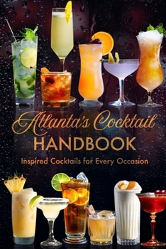 Paperback Atlanta's Cocktail Handbook: Inspired Cocktails for Every Occasion Book