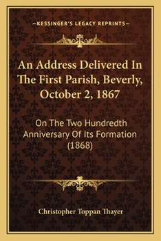 Paperback An Address Delivered In The First Parish, Beverly, October 2, 1867: On The Two Hundredth Anniversary Of Its Formation (1868) Book