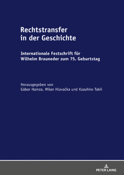 Rechtstransfer in Der Geschichte: Internationale Festschrift Fuer Wilhelm Brauneder Zum 75. Geburtstag