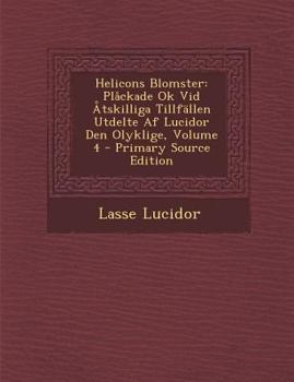 Paperback Helicons Blomster: Plackade Ok VID Atskilliga Tillfallen Utdelte AF Lucidor Den Olyklige, Volume 4 [Swedish] Book