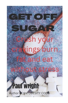 Paperback Get off sugar: Crush your cravings burn fat and eat without stress [Large Print] Book