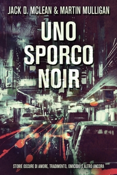 Paperback Uno Sporco Noir: Storie oscure di amore, tradimento, omicidio e altro ancora [Italian] [Large Print] Book