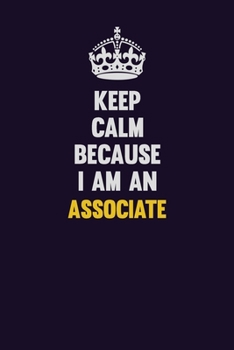 Keep Calm Because I Am An Associate: Motivational and inspirational career blank lined gift notebook with matte finish