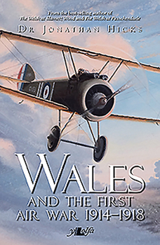 Paperback Wales and the First Air War 1914-1918: The Welsh Airmen and Airwomen of the Great War Book