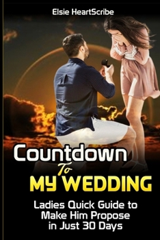 Paperback Countdown To My Wedding: Ladies Quick Guide to Make Him Propose in Just 30 Days Book