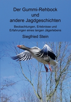 Der Gummi-Rehbock und andere Jagdgeschichten: Beobachtungen, Erlebnisse und Erfahrungen eines langen Jägerlebens (German Edition)