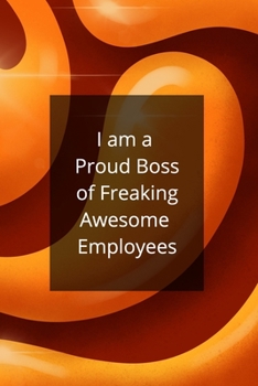 I am a Proud Boss of Freaking Awesome Employees: Lined Journal/Notebook. Perfect Gift Item For Office Boss