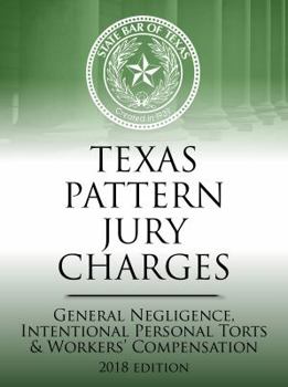 Texas Pattern Jury Charges--General Negligence, Intentional Personal Torts, and Workers' Compensation, 2018 Ed