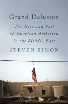 Hardcover Grand Delusion: The Rise and Fall of American Ambition in the Middle East Book