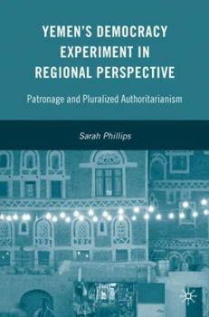 Hardcover Yemen's Democracy Experiment in Regional Perspective: Patronage and Pluralized Authoritarianism Book