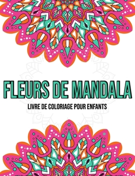 Fleurs De Mandala : Livre De Coloriage Pour Enfants: Mandala enfant livre de coloriage (French Edition)