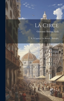 Hardcover La Circe; e, I capricci del Bottaio, dialoghi; [Italian] Book
