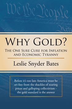 Why Gold?: The One Sure Cure for Inflation and Economic Tyranny