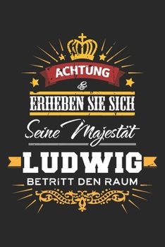 Achtung Erheben Sie sich Seine Majestät Ludwig Betritt den Raum: Namensgeschenk Notizbuch liniert DIN A5 - 120 Seiten für Notizen, Zeichnungen, ... Schreibheft Planer Tagebuch (German Edition)