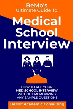 Paperback BeMo's Ultimate Guide to Medical School Interview: How to Ace Your Med School Interview without Memorizing any Sample Questions Book
