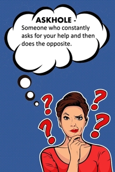 Paperback Askhole - Someone Who Constantly asks For Your Help And Then Does The Opposite.: Lined Notebook Book
