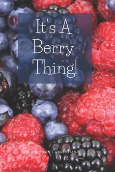 It's A Berry Thing: for Strawberry Raspberry Blueberry Lovers