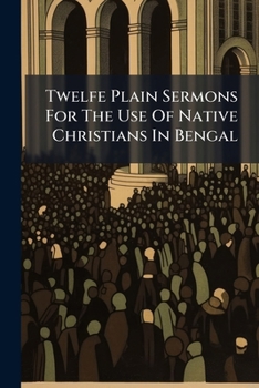 Paperback Twelfe Plain Sermons For The Use Of Native Christians In Bengal Book
