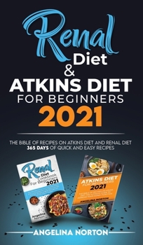 Hardcover Renal Diet and Atkins Diet For beginners 2021: The Bible of Recipes on Atkins Diet and Renal Diet. 365 Days of Quick and Easy Recipes. Book