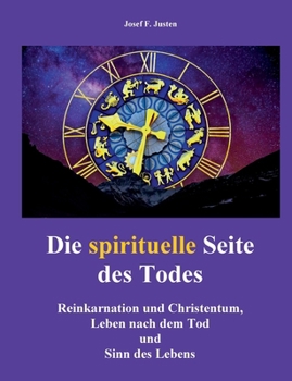 Die spirituelle Seite des Todes: Reinkarnation und Christentum, Leben nach dem Tod und Sinn des Lebens (German Edition)