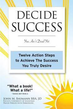 Paperback Decide Success: You Ain't Dead Yet: Twelve Action Steps to Achieve the Success You Truly Desire Book