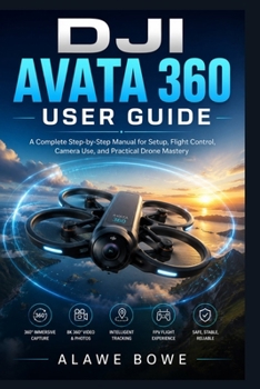 Paperback DJI Avata 360 User Guide: A Complete Step-by-Step Manual for Setup, Flight Control, Camera Use, and Practical Drone Mastery Book