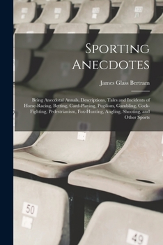Paperback Sporting Anecdotes: Being Anecdotal Annals, Descriptions, Tales and Incidents of Horse-racing, Betting, Card-playing, Pugilism, Gambling, Book