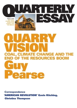 Quarterly Essay 33 Quarry Vision: Coal, Climate Change and the End of the Resources Boom - Book #33 of the Quarterly Essay