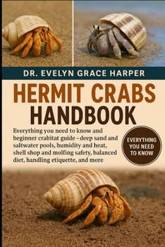 HERMIT CRABS HANDBOOK: Everything You Need to Know and Beginner Crabitat Guide — deep sand and saltwater pools, humidity and heat, shell shop and ... balanced diet, handling etiquette, and more