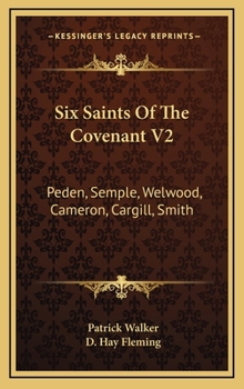 Six Saints Of The Covenant V2: Peden, Semple, Welwood, Cameron, Cargill, Smith