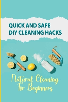 Paperback Quick And Safe DIY Cleaning Hacks: Natural Cleaning For Beginners: Diy Cleaning Hacks Book