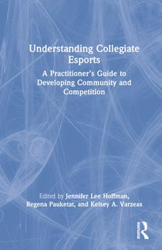 Hardcover Understanding Collegiate Esports: A Practitioner's Guide to Developing Community and Competition Book