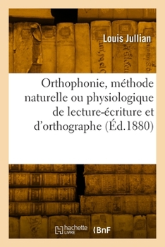 Paperback Orthophonie, méthode naturelle ou physiologique de lecture-écriture et d'orthographe [French] Book