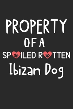 Property Of A Spoiled Rotten Ibizan Dog: Lined Journal, 120 Pages, 6 x 9, Ibizan Dog Dog Gift Idea, Black Matte Finish (Property Of A Spoiled Rotten Ibizan Dog Journal)
