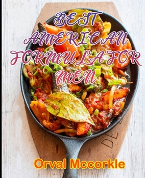 Best American Formula for Men: 150 recipe Delicious and Easy The Ultimate Practical Guide Easy bakes Recipes From Around The World american cookbook