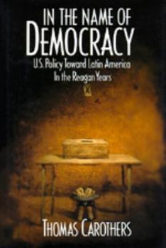 Paperback In the Name of Democracy: U.S. Policy Toward Latin America in the Reagan Years Book