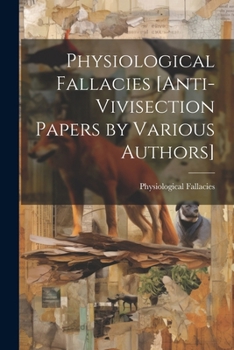 Paperback Physiological Fallacies [Anti-Vivisection Papers by Various Authors] Book