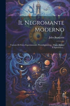 Paperback Il Negromante Moderno: Trattato Di Fisica Esperimentale, Prestidigitazione, Magia Bianca E Spiritistica... [Italian] Book