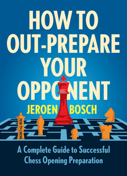 Paperback How to Out-Prepare Your Opponent: A Complete Guide to Successful Chess Opening Preparation Book